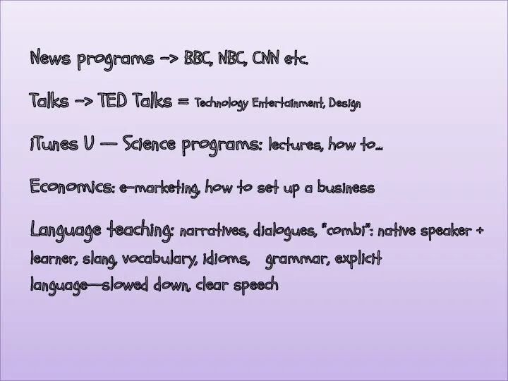 News programs –> BBC, NBC, CNN etc. Talks –> TED
