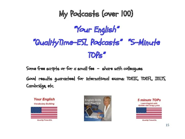 My Podcasts (over 100) “Your English” “QualityTime-ESL Podcasts” “5-Minute TOPs”