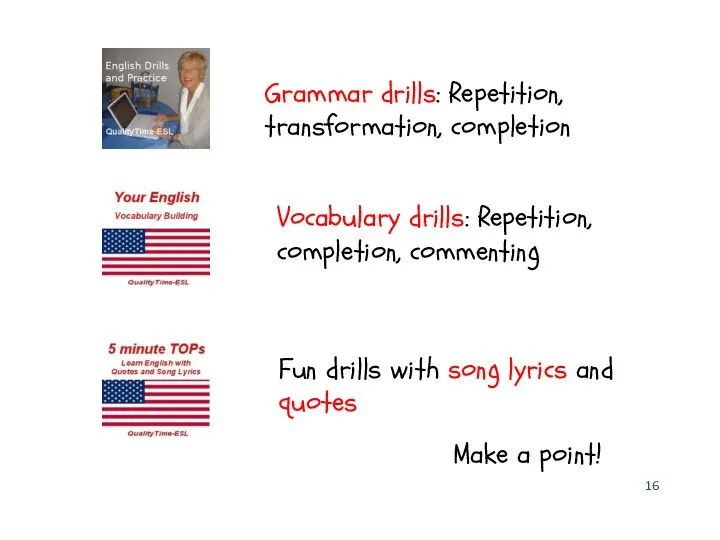 Grammar drills: Repetition, transformation, completion Vocabulary drills: Repetition, completion, commenting