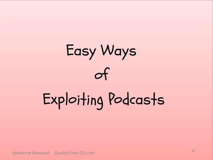 Easy Ways of Exploiting Podcasts Marianne Raynaud QualityTime-ESL.com
