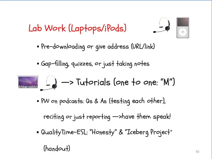Lab Work (Laptops/iPods) Pre-downloading or give address (URL/link) Gap-filling, quizzes,
