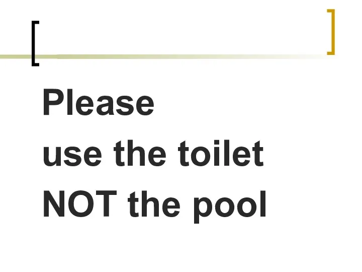 Please use the toilet NOT the pool