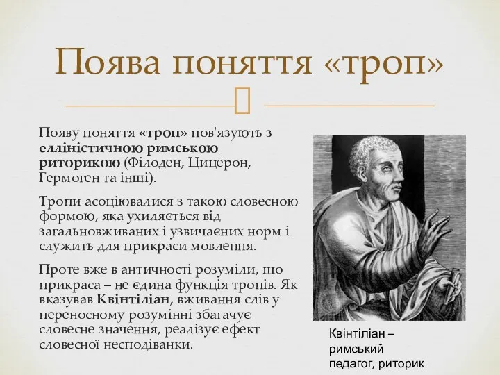 Появу поняття «троп» пов'язують з елліністичною римською риторикою (Філоден, Цицерон,