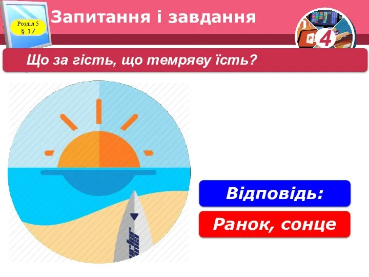 Запитання і завдання Розділ 5 § 17 Що за гість, що темряву їсть? Ранок, сонце Відповідь: