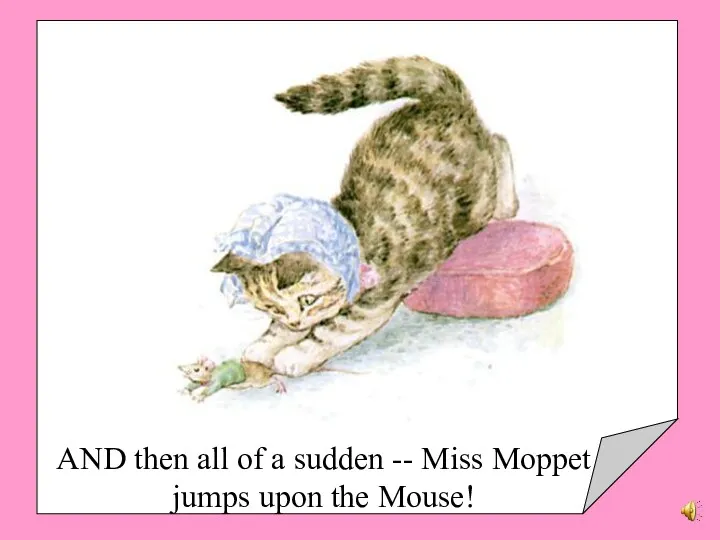 AND then all of a sudden -- Miss Moppet jumps upon the Mouse!