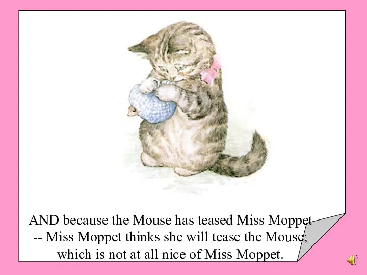 AND because the Mouse has teased Miss Moppet -- Miss Moppet thinks she