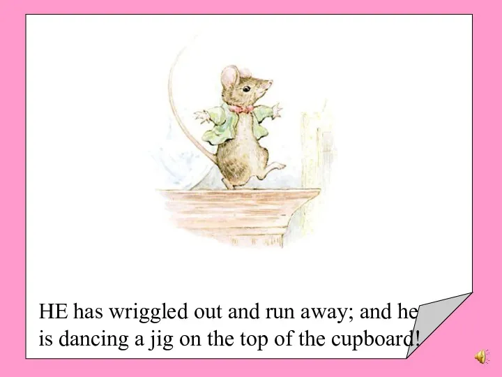 HE has wriggled out and run away; and he is dancing a jig
