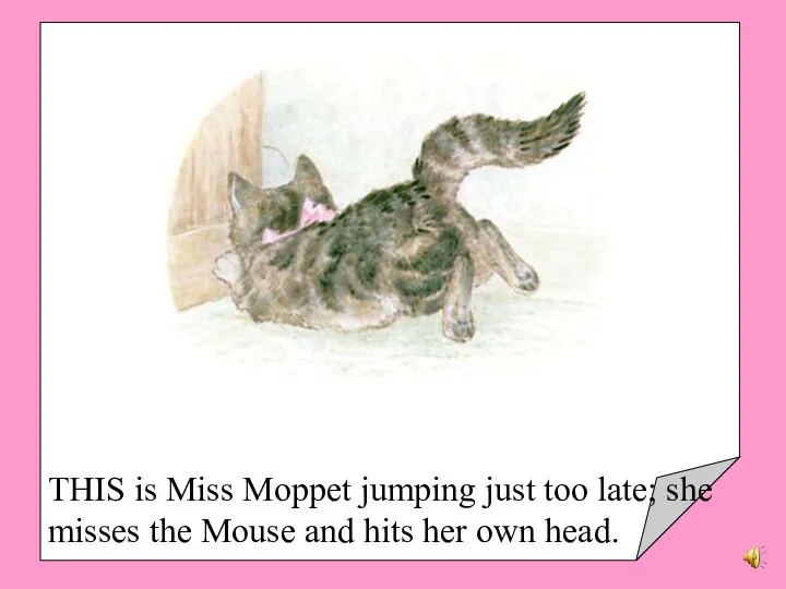THIS is Miss Moppet jumping just too late; she misses the Mouse and