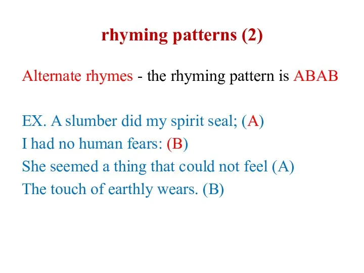 rhyming patterns (2) Alternate rhymes - the rhyming pattern is ABAB EX. A