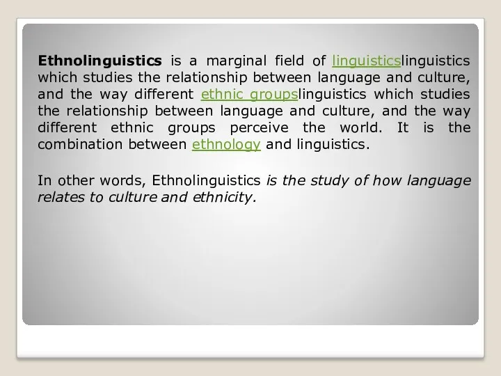 Ethnolinguistics is a marginal field of linguisticslinguistics which studies the relationship between language