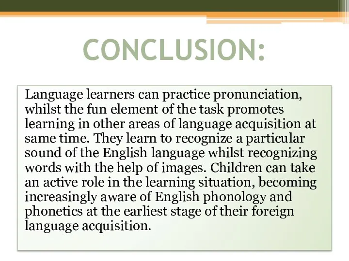 CONCLUSION: Language learners can practice pronunciation, whilst the fun element