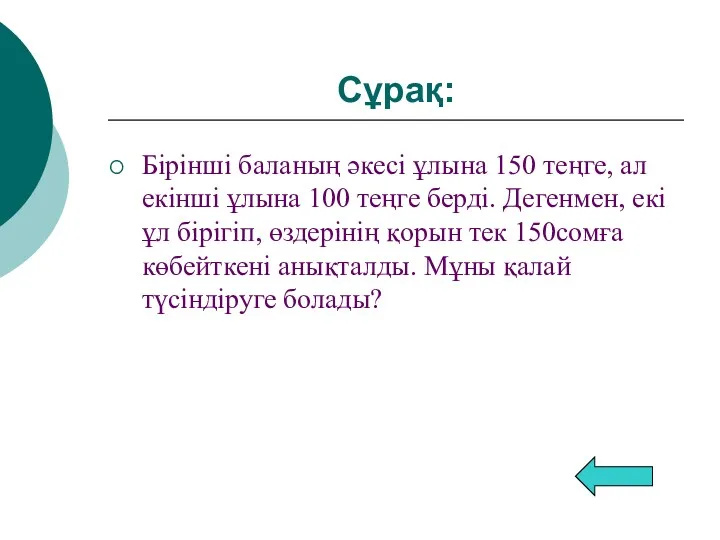 Сұрақ: Бірінші баланың әкесі ұлына 150 теңге, ал екінші ұлына 100 теңге берді.