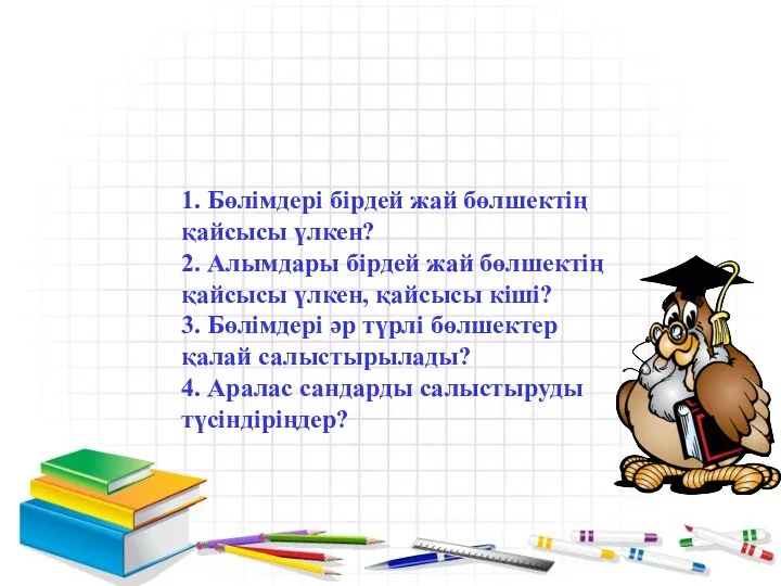 Сабақты қорытындылау: 1. Бөлімдері бірдей жай бөлшектің қайсысы үлкен? 2.