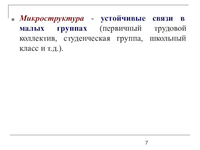 Микроструктура - устойчивые связи в малых группах (первичный трудовой коллектив, студенческая группа, школьный класс и т.д.).