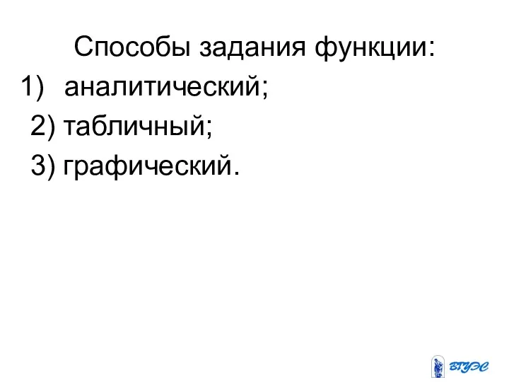 Способы задания функции: аналитический; 2) табличный; 3) графический.