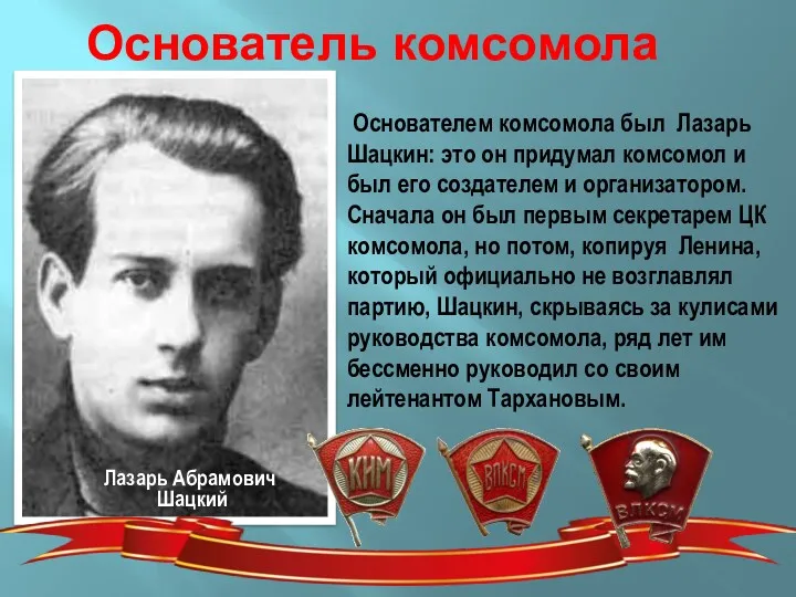 Основатель комсомола Основателем комсомола был Лазарь Шацкин: это он придумал