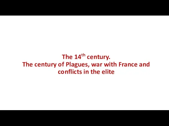 The 14th century. The century of Plagues, war with France and conflicts in the elite