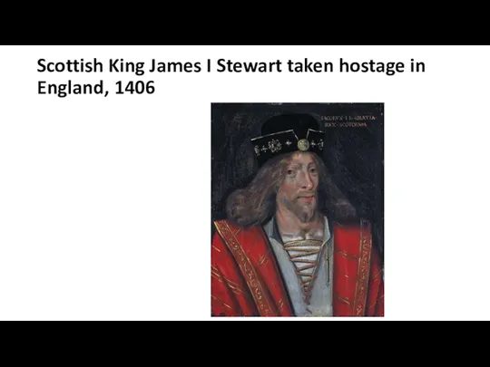 Scottish King James I Stewart taken hostage in England, 1406