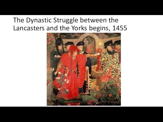 The Dynastic Struggle between the Lancasters and the Yorks begins, 1455