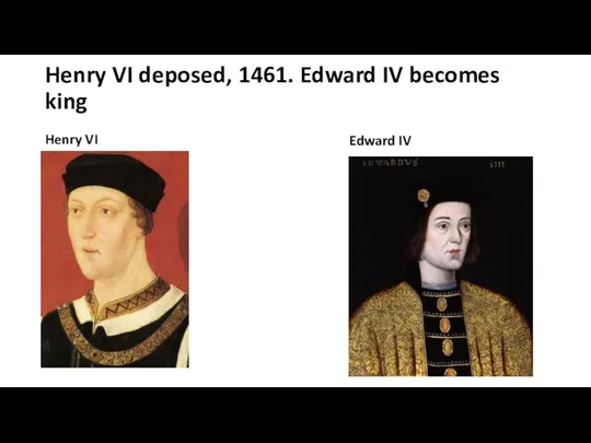 Henry VI deposed, 1461. Edward IV becomes king Henry VI Edward IV