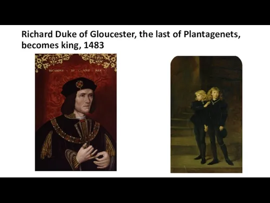 Richard Duke of Gloucester, the last of Plantagenets, becomes king, 1483