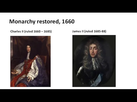 Monarchy restored, 1660 Charles II (ruled 1660 – 1685) James II (ruled 1685-88)