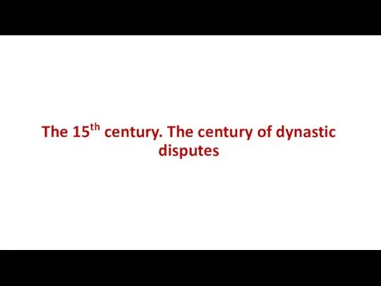 The 15th century. The century of dynastic disputes