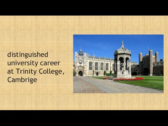 distinguished university career at Trinity College, Cambrige