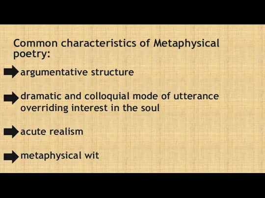 Common characteristics of Metaphysical poetry: argumentative structure dramatic and colloquial mode of utterance
