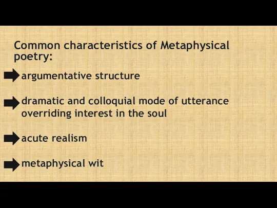 Common characteristics of Metaphysical poetry: argumentative structure dramatic and colloquial