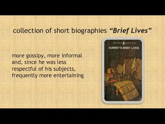 collection of short biographies “Brief Lives” more gossipy, more informal and, since he