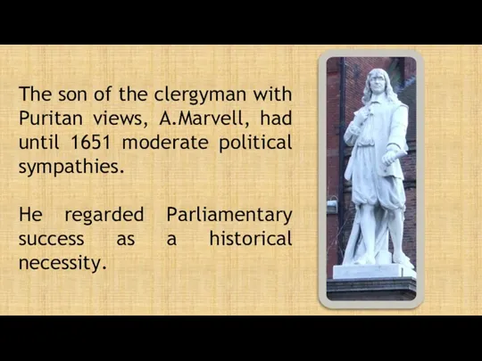 The son of the clergyman with Puritan views, A.Marvell, had until 1651 moderate