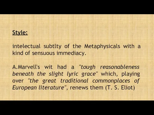 Style: intelectual subtlty of the Metaphysicals with a kind of sensuous immediacy. A.Marvell's