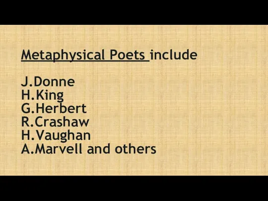 Metaphysical Poets include J.Donne H.King G.Herbert R.Crashaw H.Vaughan A.Marvell and others