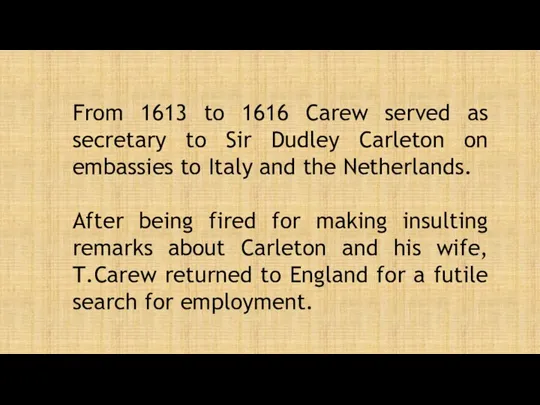 From 1613 to 1616 Carew served as secretary to Sir Dudley Carleton on