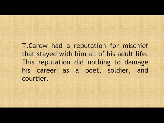 T.Carew had a reputation for mischief that stayed with him