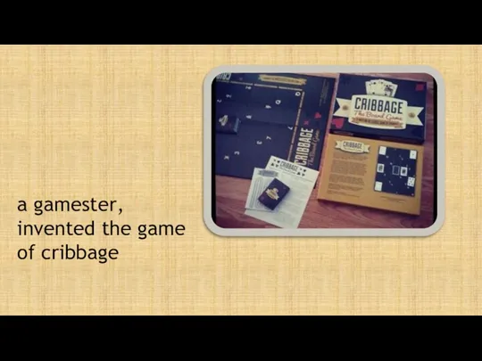 a gamester, invented the game of cribbage