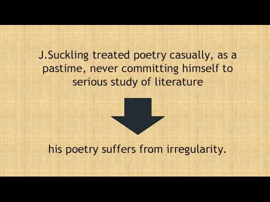J.Suckling treated poetry casually, as a pastime, never committing himself to serious study