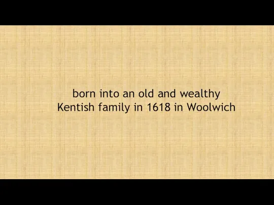 born into an old and wealthy Kentish family in 1618 in Woolwich