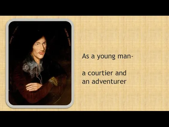 As a young man- a courtier and an adventurer