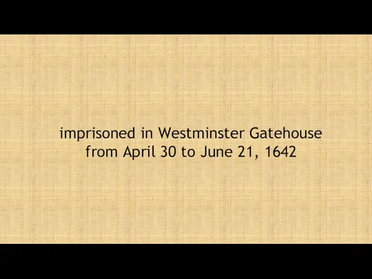 imprisoned in Westminster Gatehouse from April 30 to June 21, 1642