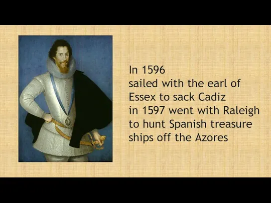 In 1596 sailed with the earl of Essex to sack Cadiz in 1597