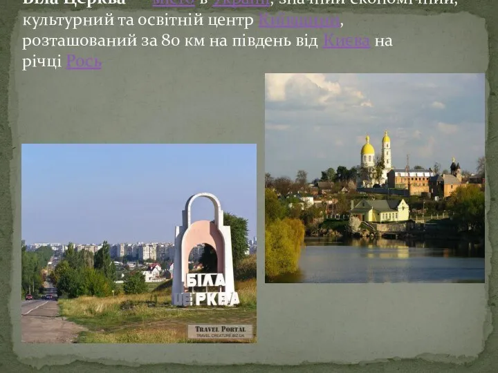 Бі́ла Це́рква — місто в Україні, значний економічний, культурний та освітній центр Київщини,