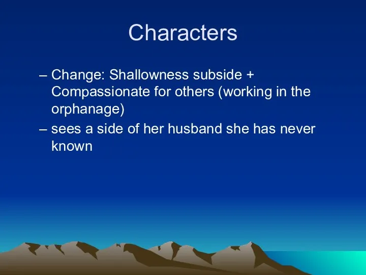 Characters Change: Shallowness subside + Compassionate for others (working in the orphanage) sees