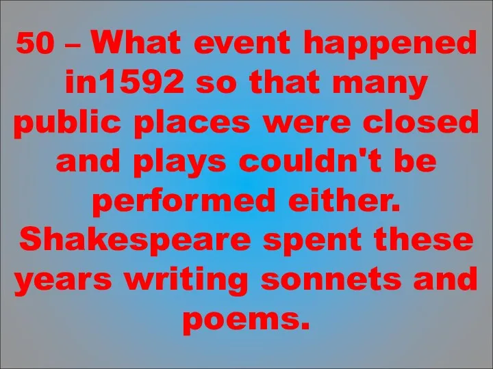 50 – What event happened in1592 so that many public places were closed