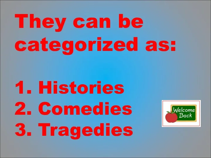 They can be categorized as: 1. Histories 2. Comedies 3. Tragedies