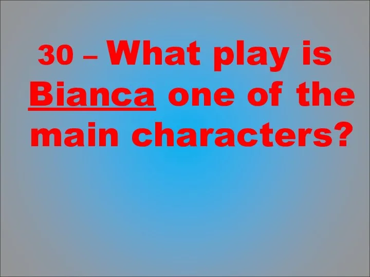 30 – What play is Bianca one of the main characters?