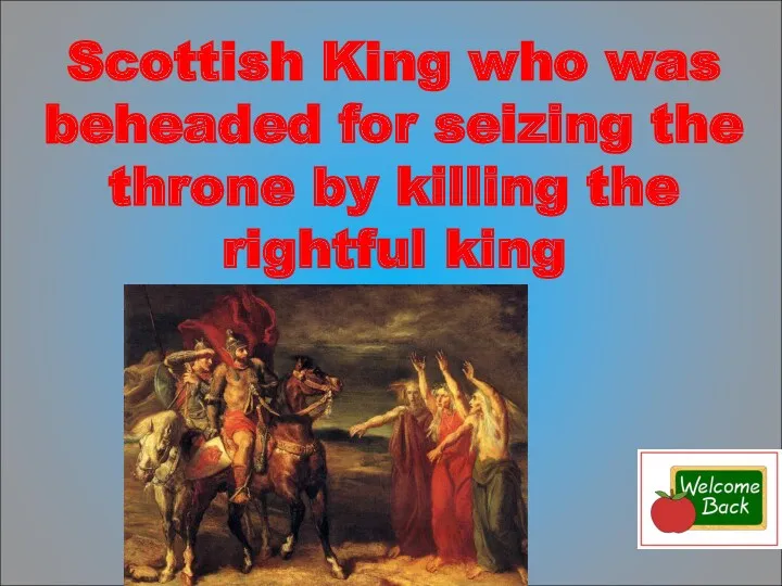 Scottish King who was beheaded for seizing the throne by killing the rightful king
