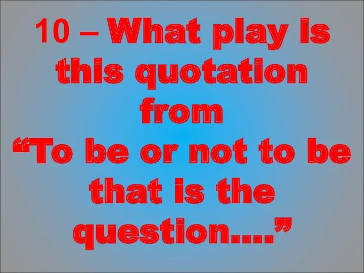 10 – What play is this quotation from “To be or not to