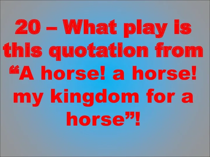 20 – What play is this quotation from “A horse! a horse! my